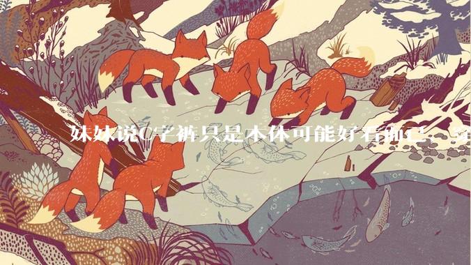 妹妹说C字裤只是本体可能好看而已，穿在身上其实非常丑，爱美的女孩根本不买，是这样的么？