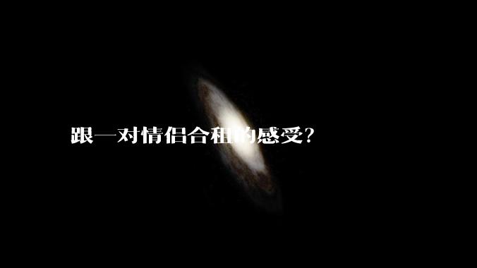 跟一对情侣合租的感受？